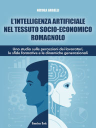 Title: L'intelligenza artificiale nel tessuto socio-economico romagnolo: Uno studio sulle percezioni dei lavoratori, le sfide formative e le dinamiche generazionali, Author: Nicola Argelli