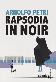 Title: Rapsodia in noir: Sette storie di ordinaria crudeltà, Author: Arnolfo Petri
