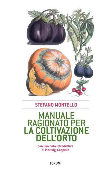 Manuale ragionato per la coltivazione dell'orto: Con una nota introduttiva di Pierluigi Cappello