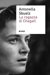 Title: La ragazza di Chagall: Prefazione di Gabriele Nissim, Author: Antonella Sbuelz