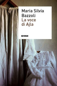 Title: La voce di Ajla, Author: Maria Silvia Bazzoli