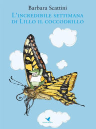 Title: L'incredibile settimana di Lillo il coccodrillo (versione rieditata per bambini piccoli), Author: Barbara Scattini