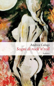 Title: Sogni di rock'n'roll, Author: Andrea Calugi
