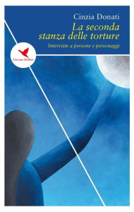 Title: La seconda stanza delle torture: Interviste a persone e personaggi, Author: Cinzia Donati