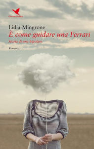 Title: È come guidare una Ferrari: Storia di una bipolare, Author: Lidia Mingrone