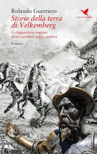 Title: Storie della terra di Velkemberg: Le leggendarie imprese di un cavaliere senza ventura, Author: Rolando Guerriero