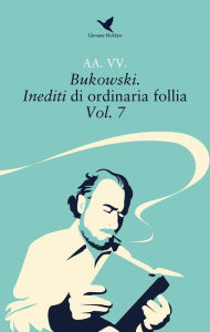 Title: Bukowski. Inediti di ordinaria follia - Vol. 7, Author: AA. VV.