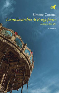 Title: La moanarchia di Borgoferro: A day in the life, Author: Simone Corona