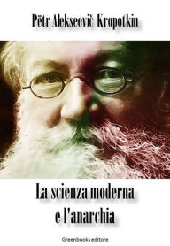 Title: La scienza moderna e l'anarchia, Author: Petr Alekseevic Kropotkin