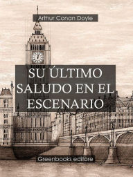 Title: Su último saludo en el escenario, Author: Arthur Conan Doyle