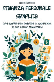 Title: Finanza personale semplice: Come Risparmiare, Investire e Pianificare il Futuro Finanziario, Author: Fabrizio Ambrogi