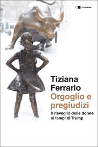 Title: Orgoglio e pregiudizi: Il risveglio delle donne ai tempi di Trump, Author: Tiziana Ferrario