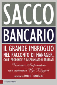 Title: Sacco bancario: Il grande imbroglio nel racconto di manager, gole profonde e risparmiatori truffati, Author: Vincenzo Imperatore