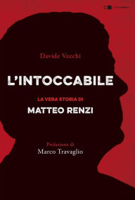 Title: L'intoccabile: La vera storia di Matteo Renzi, Author: Davide Vecchi