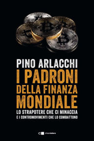 Title: I padroni della finanza mondiale: Lo strapotere che ci minaccia e i contromovimenti che lo combattono, Author: Pino Arlacchi