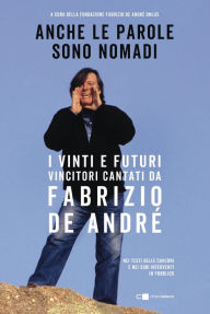 Title: Anche le parole sono nomadi: I vinti e i futuri vincitori cantati da Fabrizio De André nei testi delle canzoni e nei suoi interventi in pubblico, Author: Fondazione Fabrizio De André Onlus