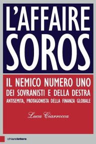 Title: L'affaire Soros: Il nemico numero uno dei sovranisti e della destra antisemita, protagonista della finanza globale, Author: Luca Ciarrocca