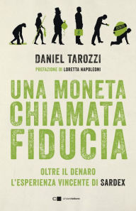 Title: Una moneta chiamata fiducia: Oltre il denaro. L'esperienza vincente di Sardex, Author: Daniel Tarozzi