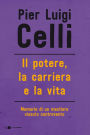 Il potere, la carriera e la vita: Memorie di un mestiere vissuto controcorrente