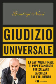 Title: Giudizio universale: La battaglia finale di papa Francesco per salvare la Chiesa dal fallimento, Author: Gianluigi Nuzzi