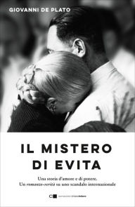 Title: Il mistero di Evita: Una storia d'amore e di potere. Un romanzo-verità su uno scandalo internazionale, Author: De Plato Giovanni
