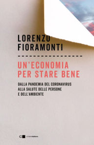 Title: Un'economia per stare bene: Dalla pandemia del Coronavirus alla salute delle persone e dell'ambiente, Author: Lorenzo Fioramonti