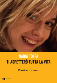 Title: Ti aspetterò tutta la vita: Pensieri d'amore, Author: Nadia Toffa
