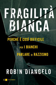 Title: Fragilità bianca: Perché è così difficile per i bianchi parlare di razzismo, Author: Robin DiAngelo