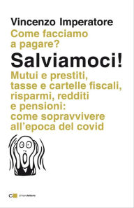 Title: Salviamoci!: Mutui e prestiti, tasse e cartelle fiscali, risparmi, redditi e pensioni: come sopravvivere all'epoca del Covid, Author: Vincenzo Imperatore