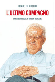 Title: L'ultimo compagno: Emanuele Macaluso, il romanzo di una vita, Author: Concetto Vecchio