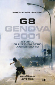 Title: G8. Genova 2001: Storia di un disastro annunciato, Author: Gianluca Prestigiacomo