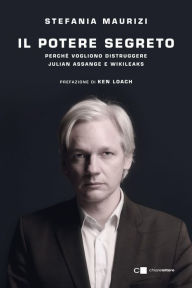 Title: Il potere segreto: Perché vogliono distruggere Julian Assange e WikiLeaks, Author: Stefania Maurizi