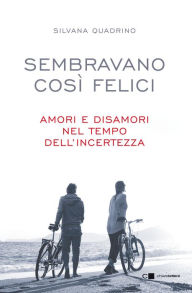 Title: Sembravano così felici: Amori e disamori nel tempo dell'incertezza, Author: Silvana Quadrino