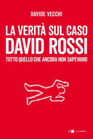 Title: La verità sul caso David Rossi: Tutto quello che ancora non sapevamo, Author: Davide Vecchi