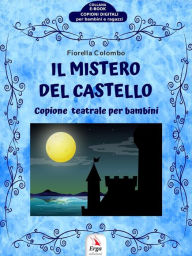 Title: Il mistero del castello: Copione teatrale per bambini, Author: Fiorella Colombo