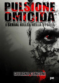 Title: Pulsione omicida: I serial killer nella storia, Author: Giuliano Conconi