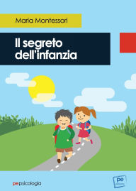 Title: Il segreto dell'infanzia, Author: Maria Montessori