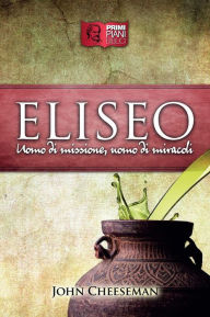 Title: Eliseo: Uomo di missione, uomo di miracoli, Author: John Cheeseman