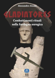Title: Gladiatores: combattimenti rituali nella Sardegna nuragica: 9788833090917, Author: Alessandro Atzeni