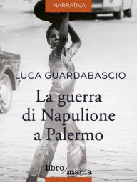 Title: La guerra di Napulione a Palermo, Author: Luca Guardabascio