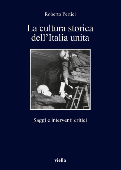 La cultura storica dell'Italia unita: Saggi e interventi critici