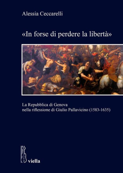 In forse di perdere la liberta: La Repubblica di Genova nella riflessione di Giulio Pallavicino (1583-1635)