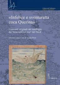 Title: Infelice e sventuratta coca Querina: I racconti originali del naufragio dei Veneziani nei mari del Nord, Author: Andrea Caracausi