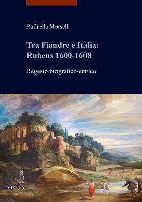 Tra Fiandre e Italia: Rubens 1600-1608: Regesto biografico-critico