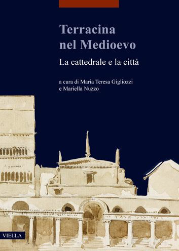 Terracina nel Medioevo: La cattedrale e la citta: Atti del Convegno internazionale di studi (Terracina, 9-10 febbraio 2018)