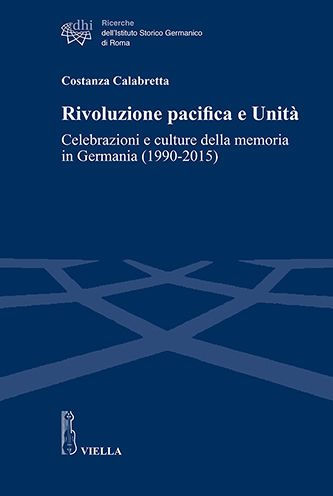 Rivoluzione pacifica e Unita: Celebrazioni e culture della memoria in Germania (1990-2015)