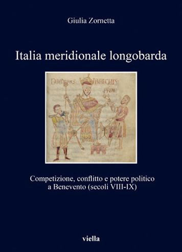 Italia meridionale longobarda: Competizione, conflitto e potere politico a Benevento (secoli VIII-IX)