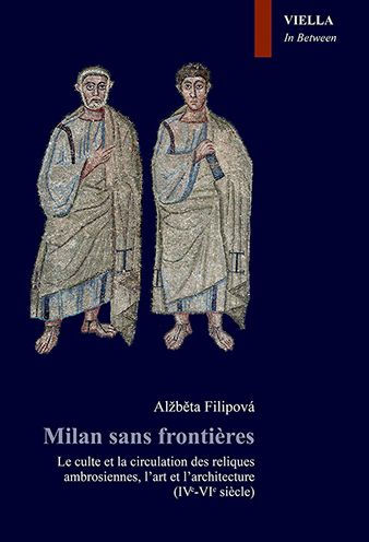 Milan sans frontieres: Le culte et la circulation des reliques ambrosiennes, l'art et l'architecture (IVe-VIe siecle)