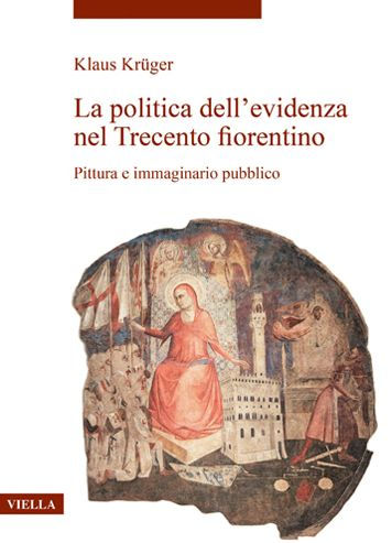 La politica dell'evidenza nel Trecento fiorentino: Pittura e immaginario pubblico