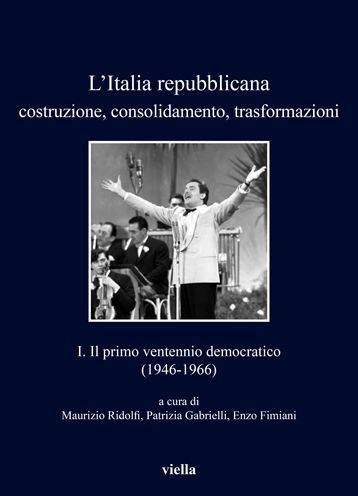L'Italia repubblicana. Costruzione, consolidamento, trasformazioni 1: Il primo ventennio democratico (1946-1966)
